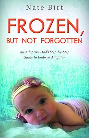 Frozen, But Not Forgotten: An Adoptive Dad’s Step-by-Step Guide to Embryo Adoption (Paperback)