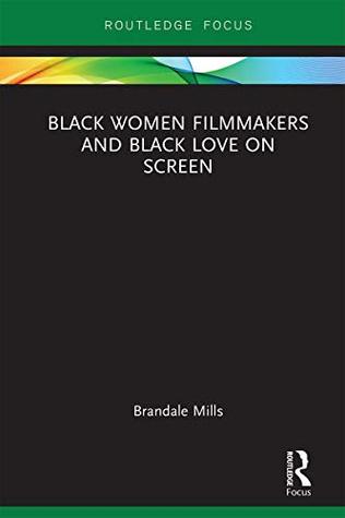 Black Women Filmmakers and Black Love on Screen (Routledge Transformations in Race and Media)
