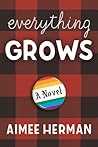 Everything Grows by Aimee Herman