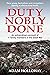 Duty Nobly Done: An extraor...
