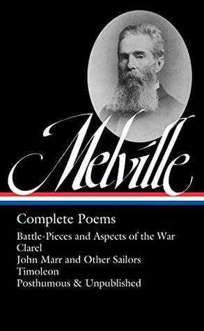 Herman Melville: Complete Poems (LOA #320): Battle-Pieces and Aspects of the War / Clarel / John Marr and Other Sailors / Timoleon / Posthumous & ... of America Herman Melville Edition Book 4)