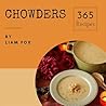 Chowders 365: Enjoy 365 Days With Amazing Chowder Recipes In Your Own Chowder Cookbook! (Seafood Chowder, Clam Chowder Cookbook, Corn Chowder Recipe, Clam Chowder Recipe Book, Chowder Book) [Book 1]