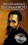 Michelangelo Buonarroti: A Life From Beginning to End (Biographies of Painters)