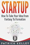 Startup: How To Take Your Idea From Fantasy To Formation