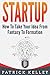 Startup: How To Take Your Idea From Fantasy To Formation