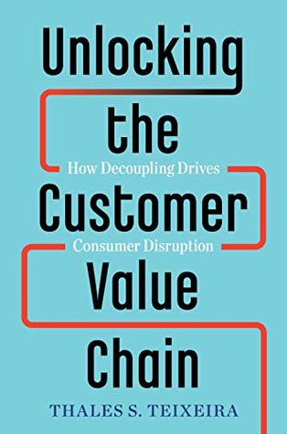 Unlocking the Customer Value Chain: How Decoupling Drives Consumer Disruption (Kindle Edition)