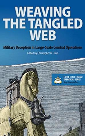 Weaving the Tangled Web: Military Deception in Large-Scale Combat Operations (Large-Scale Combat Operations Series Book 1)