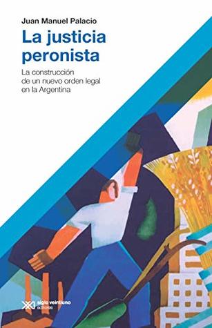 La justicia peronista: La construcción de un nuevo orden legal en la Argentina (Hacer Historia)