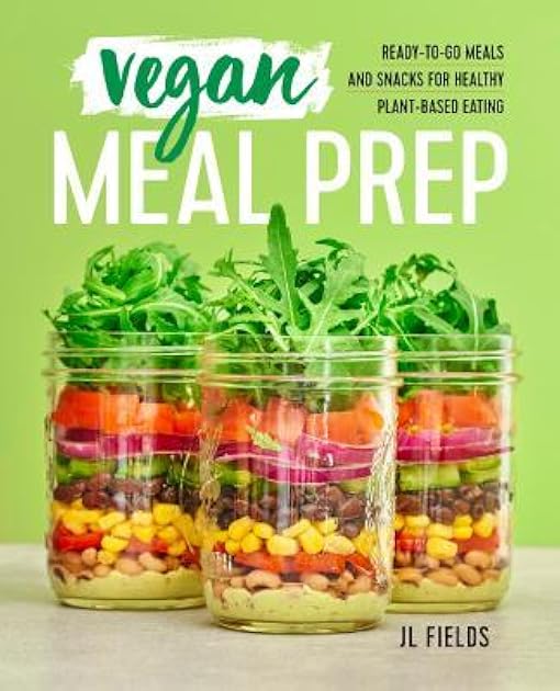 Vegan Meal Prep: Ready-to-Go Meals and Snacks for Healthy Plant-Based Eating