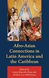Afro-Asian Connections in Latin America and the Caribbean (Black Diasporic Worlds: Origins and Evolutions from New World Slaving)