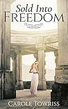 Sold Into Freedom by Carole Towriss