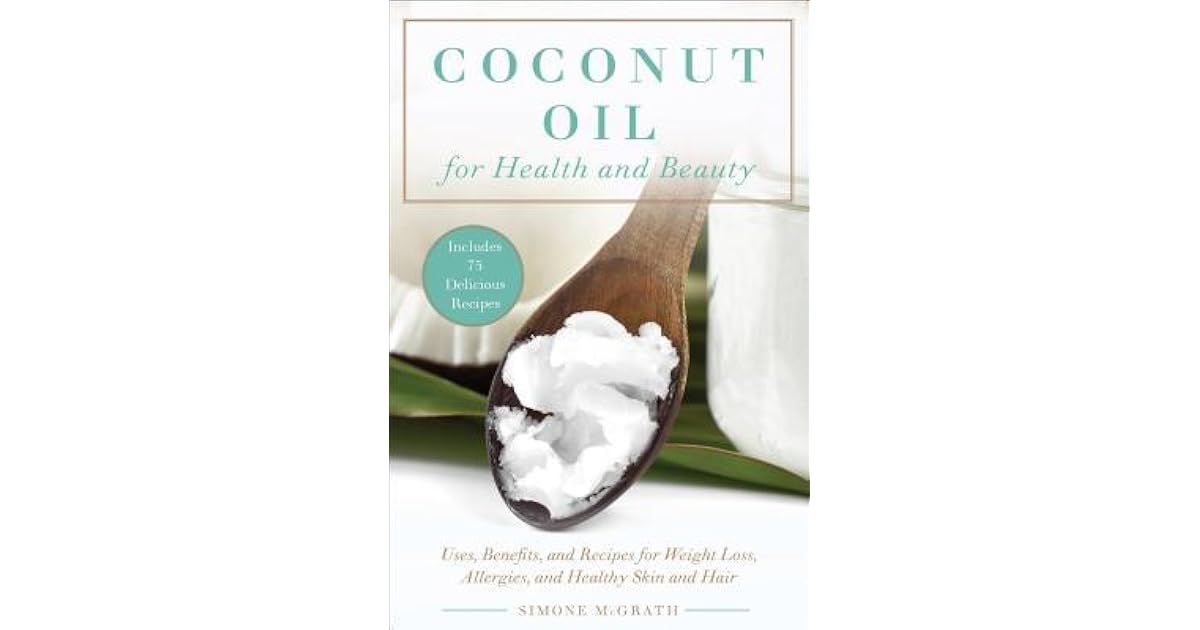 Coconut Oil For Health And Beauty Uses Benefits And Recipes For