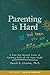 Parenting Is Hard and Then You Die: A Fun but Honest Look at Raising Kids of All Ages Right