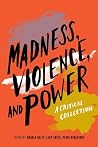 Madness, Violence, and Power: A Critical Collection Madness, Violence, and Power: A Critical Collection