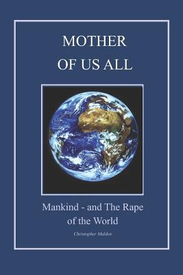 Mother of Us All: ...mankind, and the 'Rape of the World'.