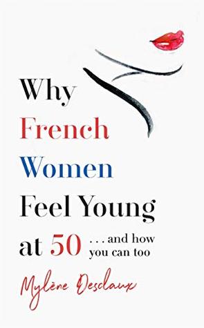Why French Women Feel Young at 50: … and how you can too (Kindle Edition)