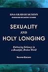Sexuality and Holy Longing: Embracing Intimacy in a Beautiful, Broken World Sexuality and Holy Longing: Embracing Intimacy in a Beautiful, Broken World