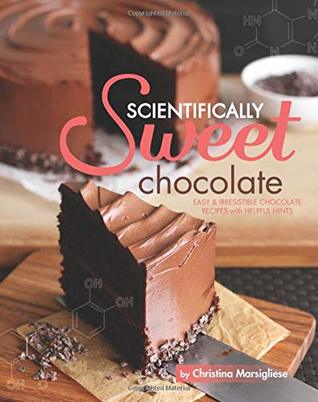 Scientifically Sweet Chocolate: Easy & Irresistible Chocolate Recipes with Helpful Hints (Paperback)