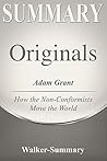 Summary : Originals by Adam Grant - How Non-Conformists Move the World (Originals: How Non-Conformists Move the World - A Summary Book 1)