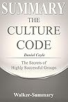 Summary: The Culture Code by Daniel Coyle - The Secrets of Highly Successful Groups (The Culture Code: The Secrets of Highly Successful Groups - A Summary Book 1)