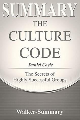 Summary: The Culture Code by Daniel Coyle - The Secrets of Highly Successful Groups (The Culture Code: The Secrets of Highly Successful Groups - A Summary Book 1)