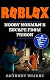 ROBLOX: Nooby Norman's Escape From Prison (Contains Two Stories: ROBLOX Prison Break & a ROBLOX Christmas Story with Nooby Norman - An Unofficial ROBLOX Book)