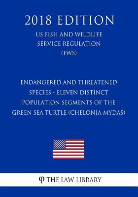 Endangered and Threatened Species - Eleven Distinct Population Segments of the Green Sea Turtle (Chelonia mydas) (US Fish and Wildlife Service Regulation) (FWS) (2018 Edition)