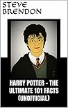 Harry Potter - The Ultimate 101 Facts (UNOFFICIAL): Amazing 101 Facts