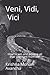 Veni Vidi Vici: How to win and achieve all that you want from life! (The Iron Will Codex)