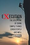 Execution: The Discipline of Doing Simple Things Consistently and Well
