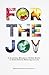 For the Joy: 21 Australian Missionary Mother Stories on Cross-Cultural Parenting and Life