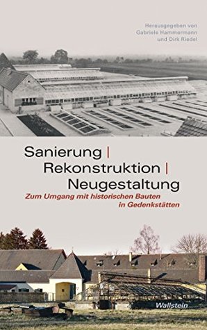 Sanierung - Rekonstruktion - Neugestaltung: Zum Umgang mit historischen Bauten in Gedenkstätten (German Edition)
