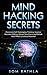 Mind Hacking Secrets: Overcome Self-Sabotaging Thinking, Improve Decision Making, Master Your Focus and Unlock Your Mind’s Limitless Potential (Power-Up Your Brain Book 6)