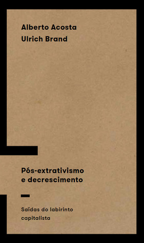 Pós-extrativismo e decrescimento: saídas do labirinto capitalista (Paperback)