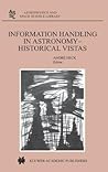 Information Handling in Astronomy - Historical Vistas (Astrophysics and Space Science Library, 285) Information Handling in Astronomy - Historical Vistas (Astrophysics and Space Science Library, 285)