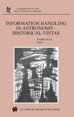 Information Handling in Astronomy - Historical Vistas (Astrophysics and Space Science Library, 285)