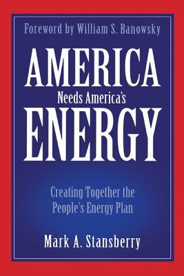 America Needs America's Energy: Creating Together the People's Energy Plan (Hardcover)