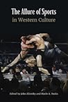 The Allure of Sports in Western Culture by John Zilcosky