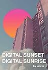 DIGITAL SUNSET DIGITAL SUNRISE by kaixxa bautista DIGITAL SUNSET DIGITAL SUNRISE by kaixxa bautista