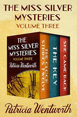 The Miss Silver Mysteries Volume Three: The Clock Strikes Twelve, The Key, and She Came Back (Kindle Edition)