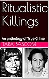 Ritualistic Killings: An anthology of True Crime