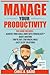 Manage Your Productivity: 4 Manuscripts - Achieve Your Goals Now with PowerLists?, Habit Ignition, You?ve Got (Too Much) Mail!, Easy Sleep Solutions ... Building, Email Management, Better Sleep)