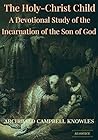 The Holy Christ-Child: A Devotional Study of the Incarnation of the Son of God