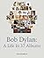 Bob Dylan: A Life In 37 Albums