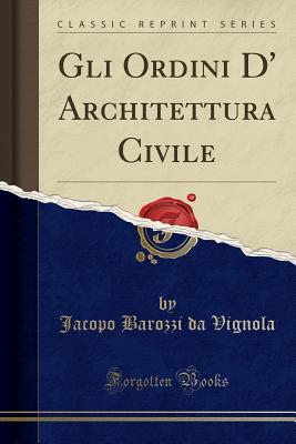 Gli Ordini D' Architettura Civile (Classic Reprint) (Italian Edition)