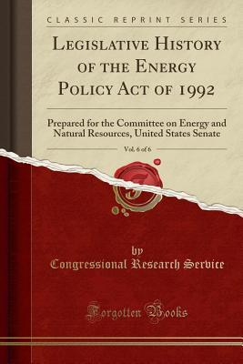 Legislative History of the Energy Policy Act of 1992, Vol. 6 of 6 (Paperback)