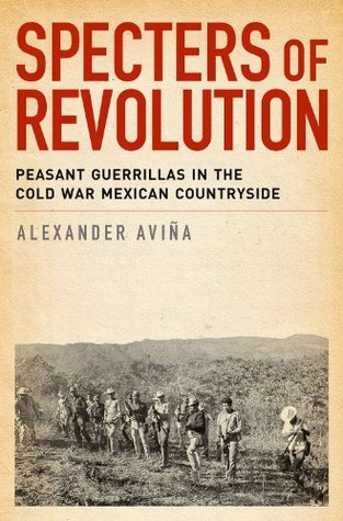 Specters of Revolution: Peasant Guerrillas in the Cold War Mexican Countryside (Paperback)