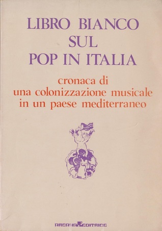 Libro bianco sul pop in Italia. Cronaca di una colonizzazione musicale in un paese mediterraneo (Paperback)