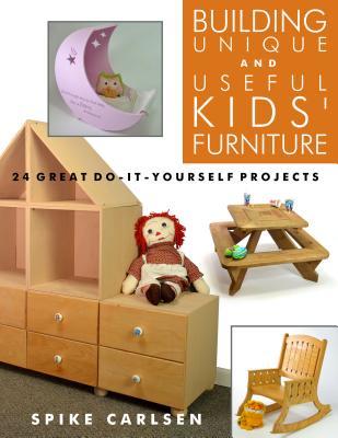 Building Unique and Useful Kids' Furniture: 24 Great Do-It-Yourself Projects (Paperback)