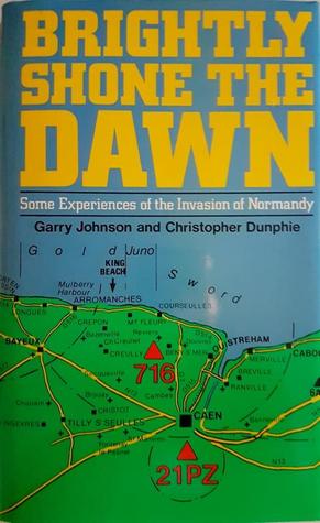 Brightly Shone the Dawn: Some Experiences of the Invasion of Normandy (Hardcover)